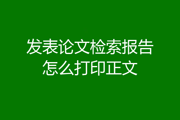 发表论文检索报告怎么打印正文