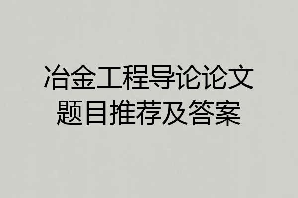 冶金工程导论论文题目推荐及答案
