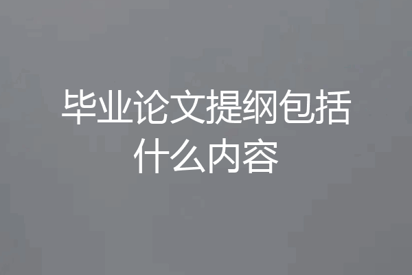 毕业论文提纲包括什么内容