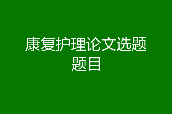 康复护理论文选题题目