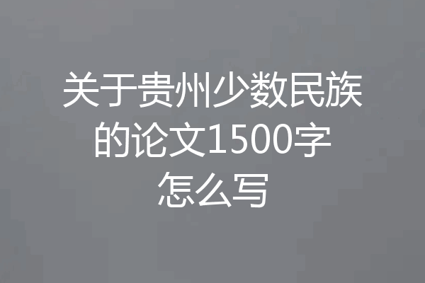 关于贵州少数民族的论文1500字怎么写