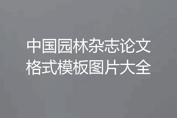 中国园林杂志论文格式模板图片大全