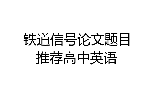 铁道信号论文题目推荐高中英语