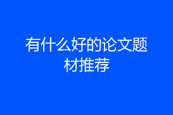 有什么好的论文题材推荐