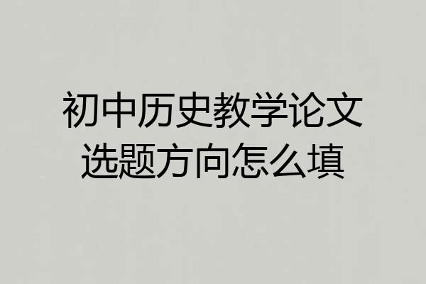 初中历史教学论文选题方向怎么填