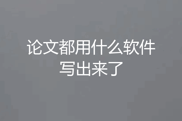 论文都用什么软件写出来了
