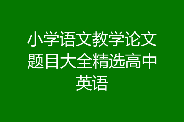 小学语文教学论文题目大全精选高中英语