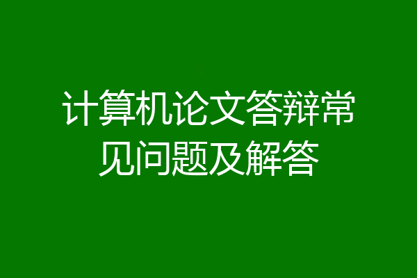 计算机论文答辩常见问题及解答