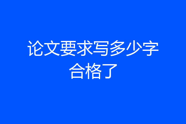 论文要求写多少字合格了