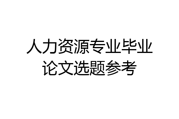 人力资源专业毕业论文选题参考