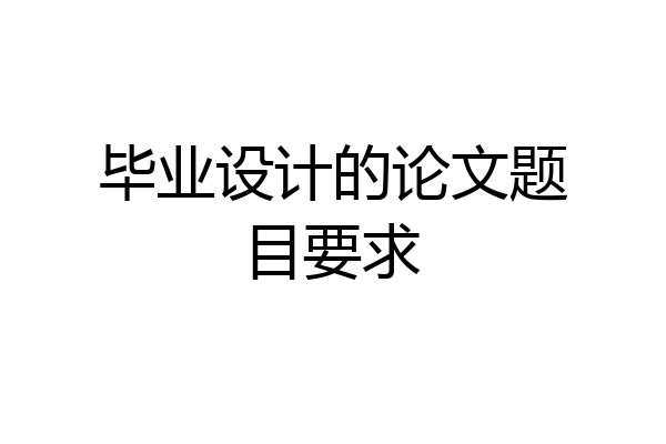 毕业设计的论文题目要求