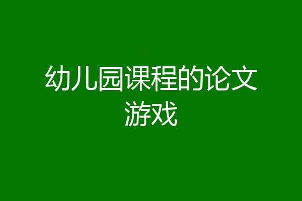幼儿园课程的论文游戏