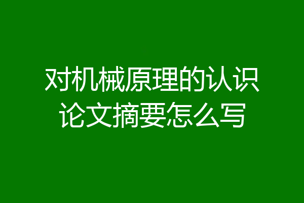 对机械原理的认识论文摘要怎么写