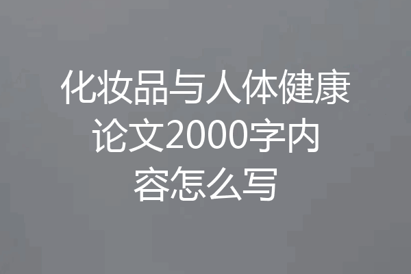 化妆品与人体健康论文2000字内容怎么写