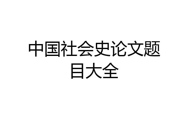 中国社会史论文题目大全