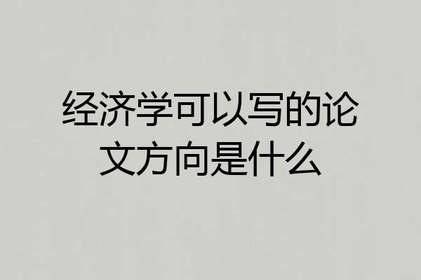 经济学可以写的论文方向是什么