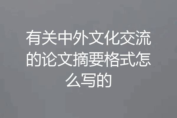有关中外文化交流的论文摘要格式怎么写的