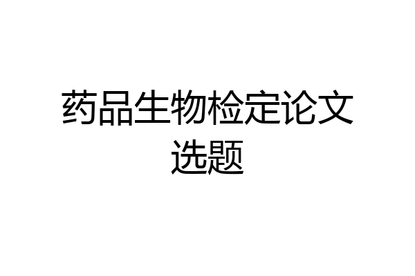 药品生物检定论文选题
