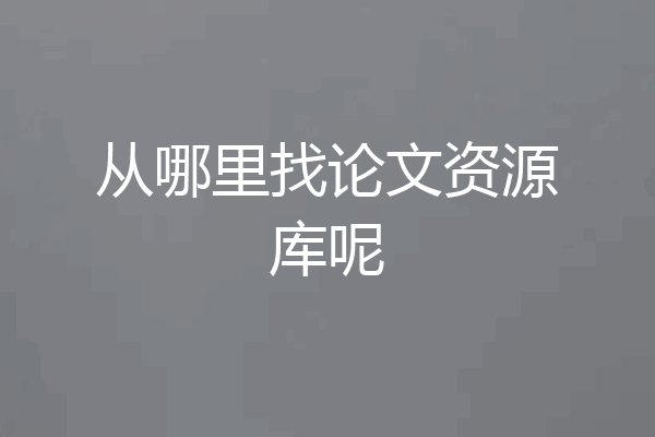 从哪里找论文资源库呢