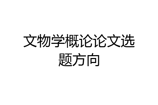 文物学概论论文选题方向