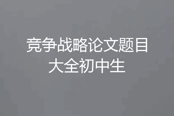 竞争战略论文题目大全初中生