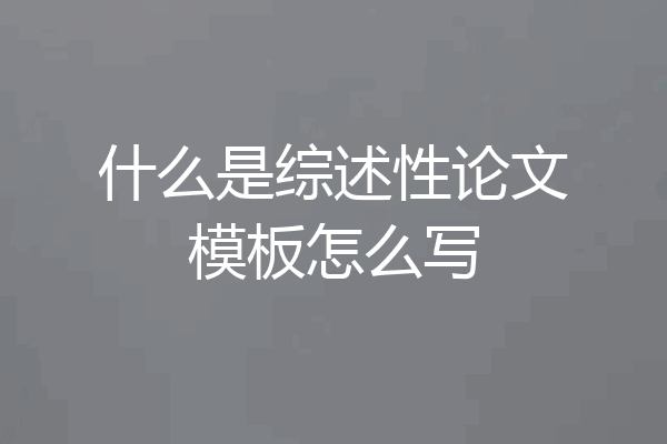 什么是综述性论文模板怎么写