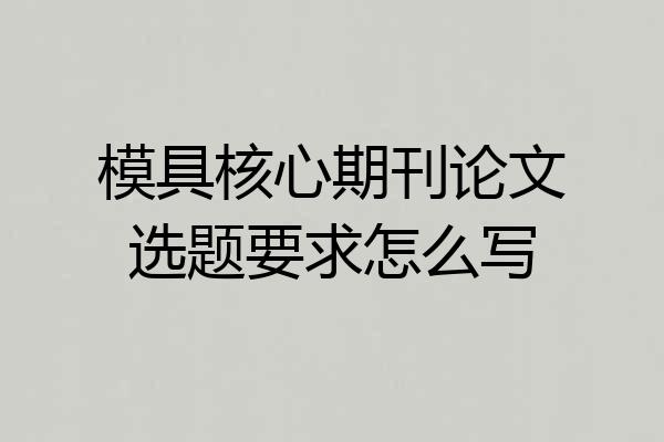 模具核心期刊论文选题要求怎么写