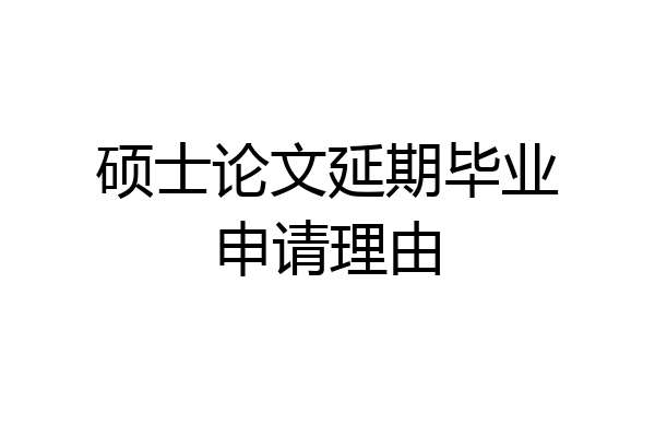 硕士论文延期毕业申请理由