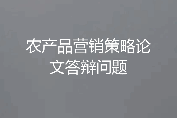 农产品营销策略论文答辩问题