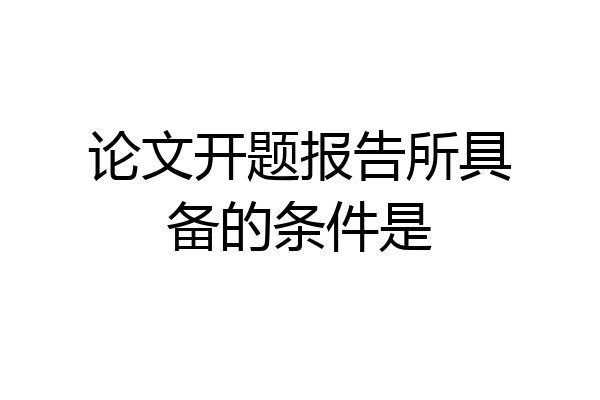 论文开题报告所具备的条件是