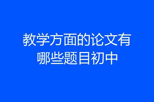 教学方面的论文有哪些题目初中