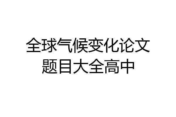全球气候变化论文题目大全高中