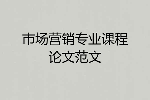 市场营销专业课程论文范文
