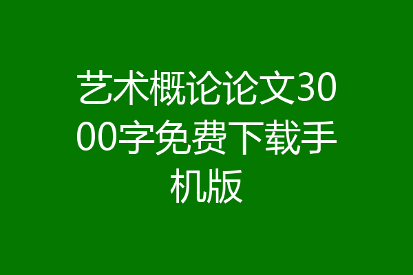 艺术概论论文3000字免费下载手机版