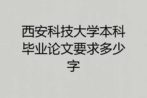 西安科技大学本科毕业论文要求多少字