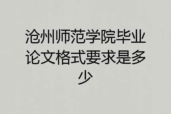 沧州师范学院毕业论文格式要求是多少