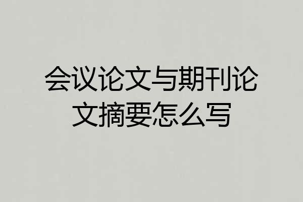 会议论文与期刊论文摘要怎么写