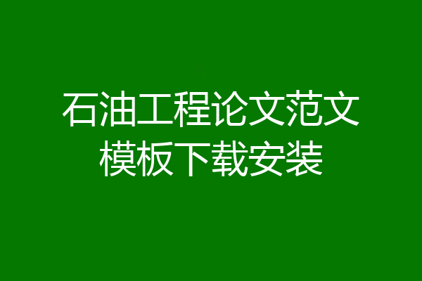 石油工程论文范文模板下载安装