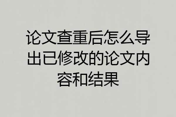 论文查重后怎么导出已修改的论文内容和结果