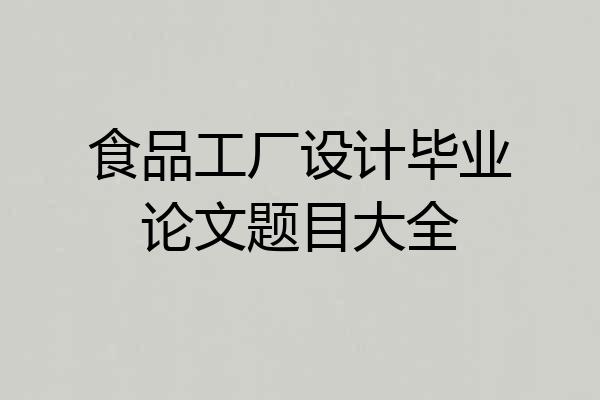食品工厂设计毕业论文题目大全