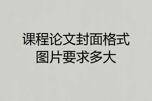 课程论文封面格式图片要求多大