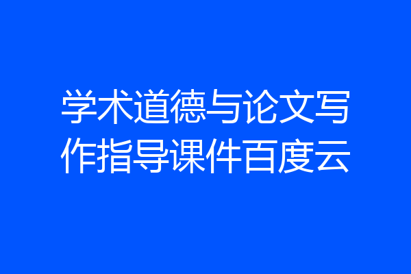 学术道德与论文写作指导课件百度云