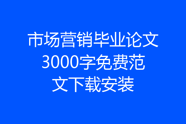 市场营销毕业论文3000字免费范文下载安装