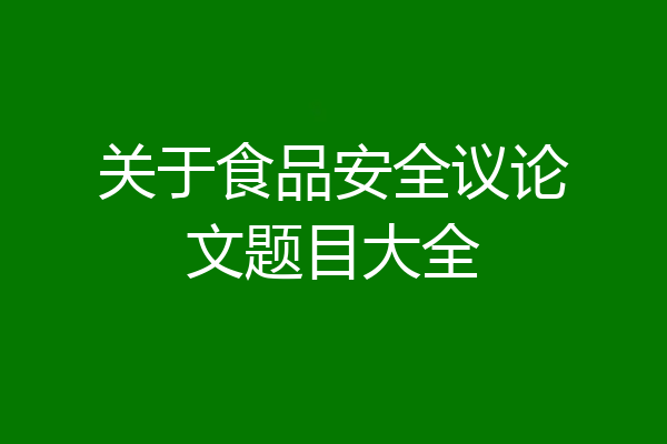 关于食品安全议论文题目大全