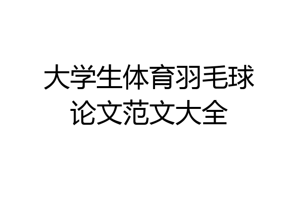 大学生体育羽毛球论文范文大全