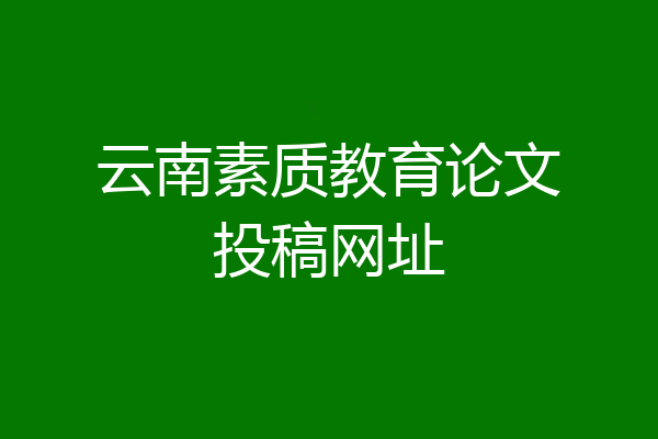云南素质教育论文投稿网址