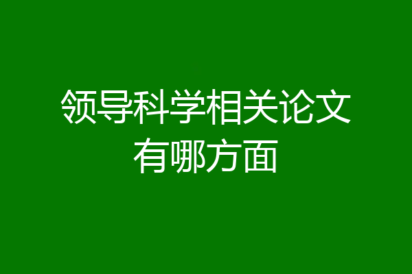 领导科学相关论文有哪方面
