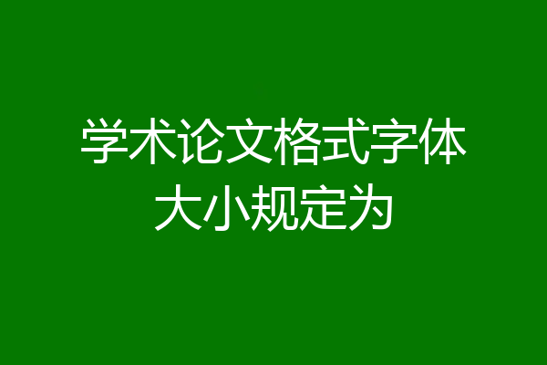 学术论文格式字体大小规定为