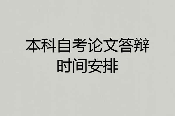 本科自考论文答辩时间安排