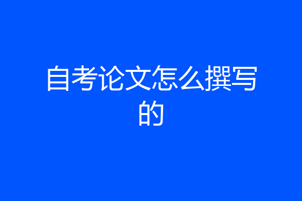 自考论文怎么撰写的